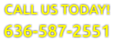 CALL US TODAY! 636-587-2551